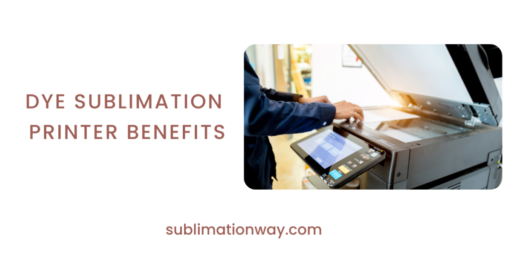 Dye SUblimaton Printer Benefits