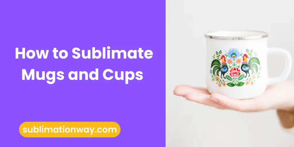 Extensive Guide On How to sublimate mugs and cups 