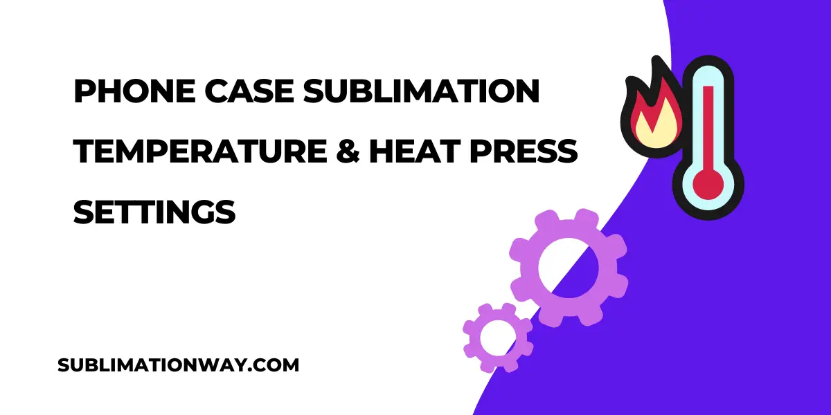 Phone Case Sublimation Temperature Heat Press Settings