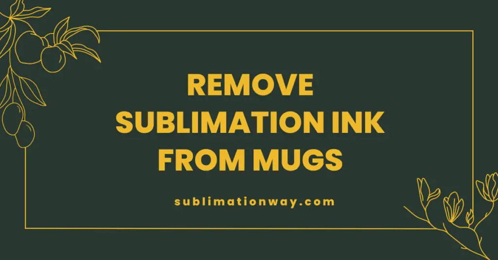 How To Remove Sublimation Ink From Mugs