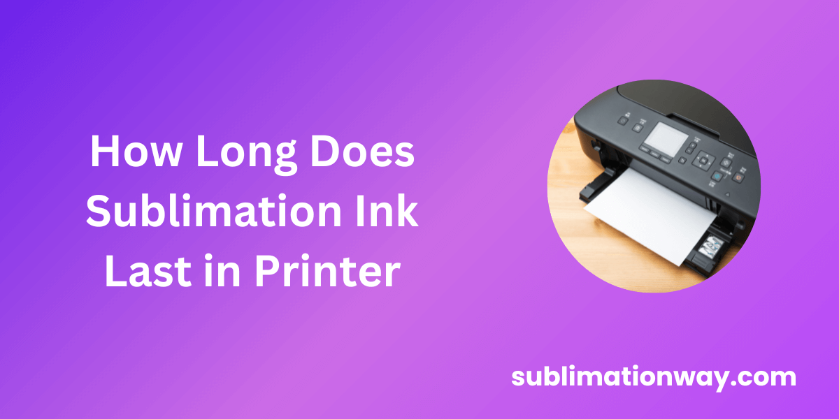 How long does sublimation ink last in printer