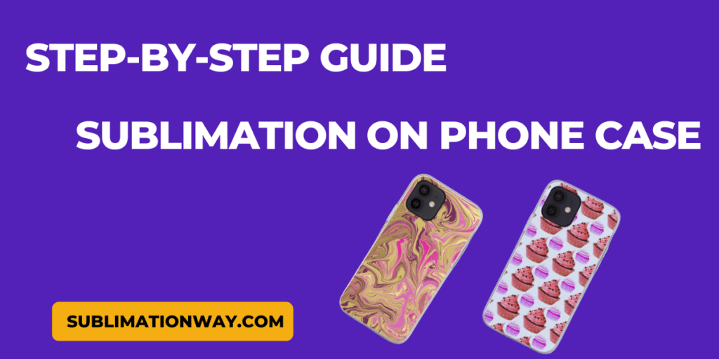 step by step guide of sublimation on phone case